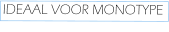 IDEAAL VOOR MONOTYPE