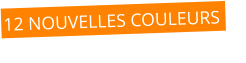 12 NOUVELLES COULEURS