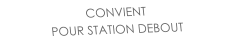CONVIENT  POUR STATION DEBOUT