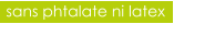 sans phtalate ni latex