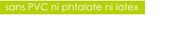 sans PVC ni phtalate ni latex