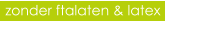 zonder ftalaten & latex