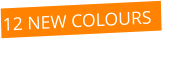 12 NEW COLOURS