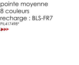 pointe moyenne   8 couleurs  recharge : BLS-FR7 PIL417498*
