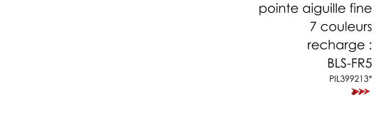 pointe aiguille fine 7 couleurs  recharge :  BLS-FR5 PIL399213*