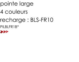 pointe large  4 couleurs  recharge : BLS-FR10 PILBLFR1B*