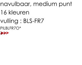 navulbaar, medium punt  16 kleuren  vulling : BLS-FR7 PILBLFR7O*