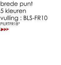 brede punt  5 kleuren  vulling : BLS-FR10 PILRTFR1B*