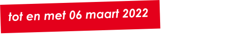 tot en met 06 maart 2022