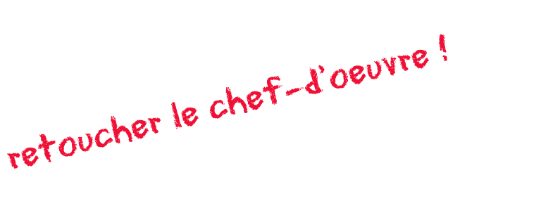 retoucher le chef-d’oeuvre !
