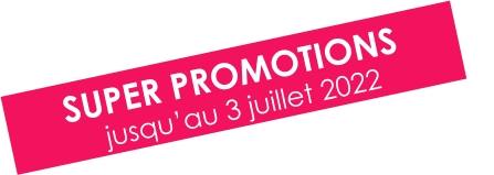 SUPER PROMOTIONS jusqu’au 3 juillet 2022