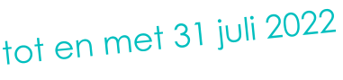 tot en met 31 juli 2022
