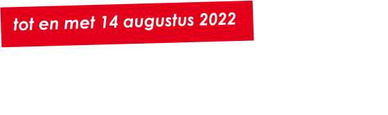 tot en met 14 augustus 2022