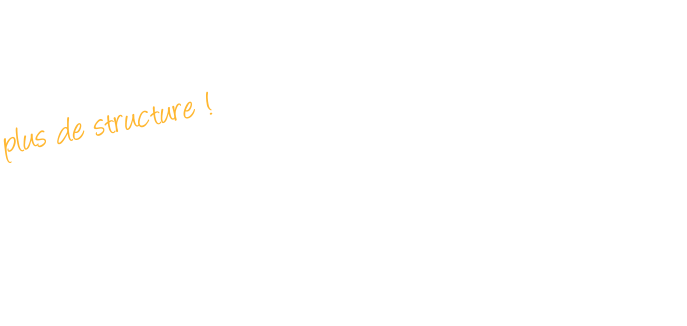 plus de structure !