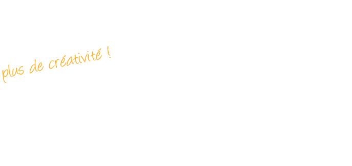 plus de créativité !