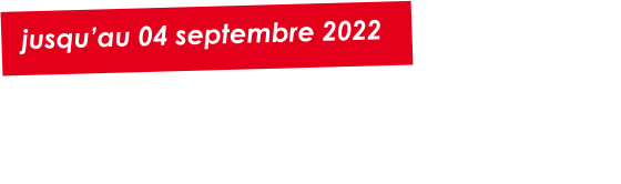 jusqu’au 04 septembre 2022