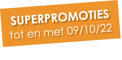 SUPERPROMOTIES tot en met 09/10/22