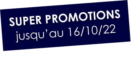 SUPER PROMOTIONS jusqu’au 16/10/22