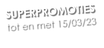 SUPERPROMOTIES tot en met 15/03/23