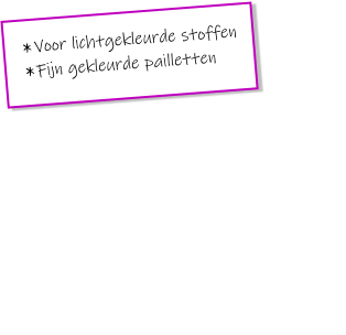 Voor lichtgekleurde stoffen Fijn gekleurde pailletten * *