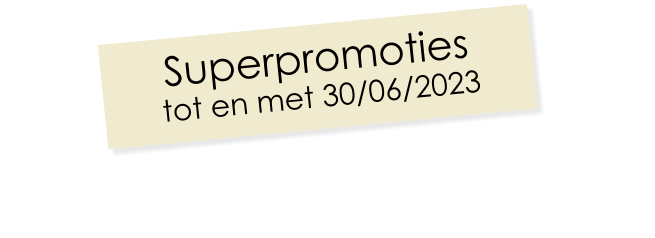 Superpromoties tot en met 30/06/2023