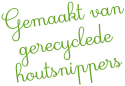 Gemaakt van gerecyclede houtsnippers
