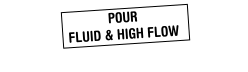 POUR FLUID & HIGH FLOW