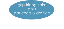 grip triangulaire pour  gauchers & droitiers