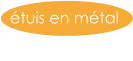 étuis en métal