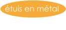 étuis en métal