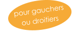 pour gauchers  ou droitiers