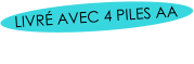LIVRÉ AVEC 4 PILES AA