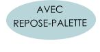 AVEC  REPOSE-PALETTE
