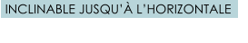 INCLINABLE JUSQU’À L’HORIZONTALE