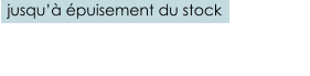 jusqu’à épuisement du stock