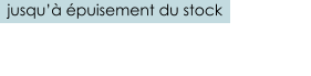 jusqu’à épuisement du stock