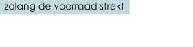zolang de voorraad strekt