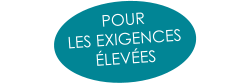 POUR  LES EXIGENCES  ÉLEVÉES
