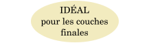 IDÉAL  pour les couches  finales