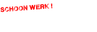 schoon werk !