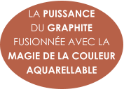 LA PUISSANCE  DU GRAPHITE  FUSIONNÉE AVEC LA MAGIE DE LA COULEUR AQUARELLABLE