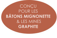 CONÇU  POUR LES  BÂTONS MIGNONETTE  & LES MINES  GRAPHITE
