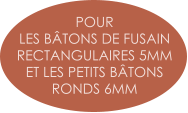 POUR  LES BÂTONS DE FUSAIN  RECTANGULAIRES 5MM  ET LES PETITS BÂTONS  RONDS 6MM