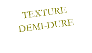 TEXTURE  DEMI-DURE