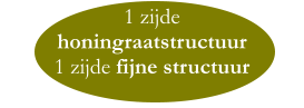 1 zijde  honingraatstructuur 1 zijde fijne structuur