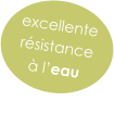 excellente  résistance  à l’eau