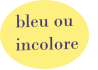 bleu ou  incolore