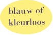 blauw of kleurloos