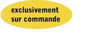 exclusivement  sur commande