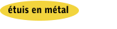 étuis en métal